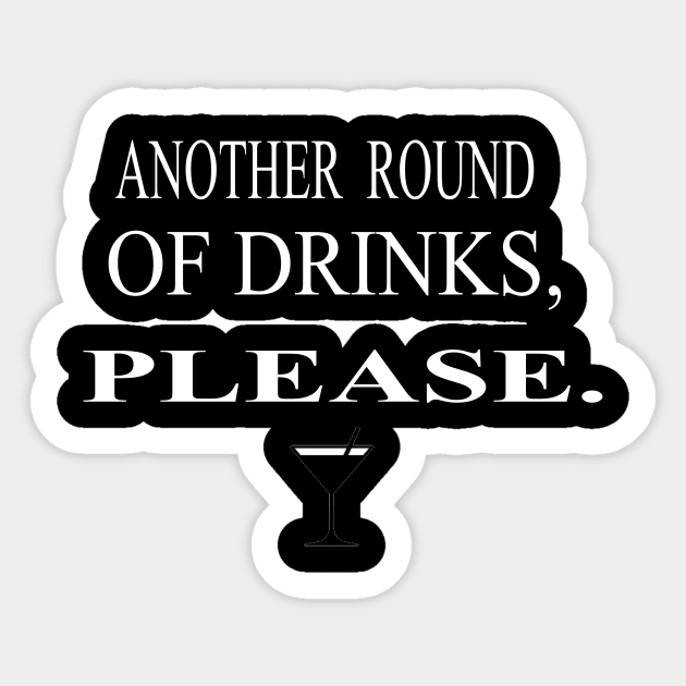 ANOTHER ROUND OF DRINKS PLEASE. Funny T-shirts. Sticker by fiesta